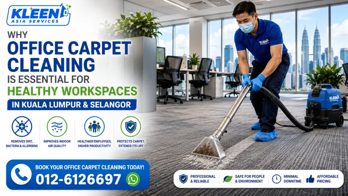 Why Office Carpet Cleaning is Essential for Healthy Workspaces in Kuala Lumpur & Selangor
