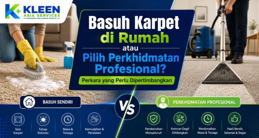 Basuh Karpet di Rumah atau Pilih Perkhidmatan Profesional? Perkara yang Perlu Dipertimbangkan
