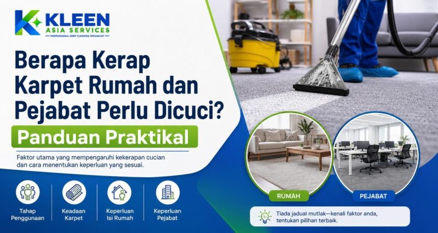 Berapa Kerap Karpet Rumah dan Pejabat Perlu Dicuci? Panduan Praktikal