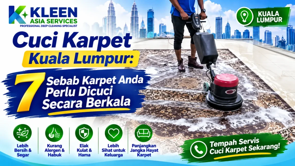 Cuci Karpet Kuala Lumpur: 7 Sebab Karpet Anda Perlu Dicuci Secara Berkala