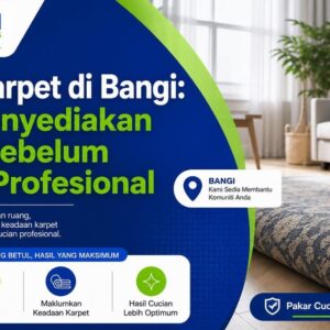 Basuh Karpet di Bangi: Cara Menyediakan Ruang Sebelum Cucian Profesional
