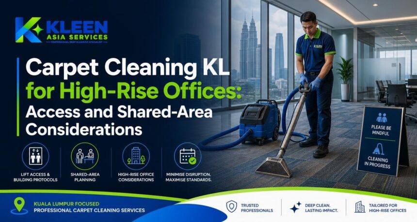 Carpet Cleaning KL for High-Rise Offices: Access and Shared-Area Considerations