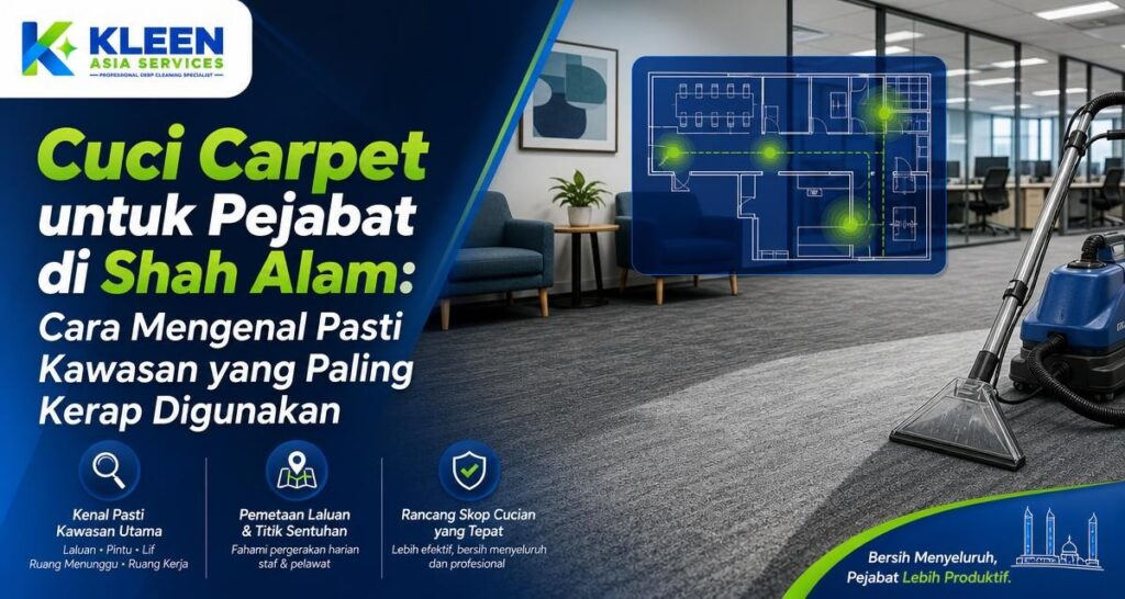 Cuci Carpet untuk Pejabat di Shah Alam: Cara Mengenal Pasti Kawasan yang Paling Kerap Digunakan - Kleen Asia Carpet Cleaning & Upholstery Cleaning