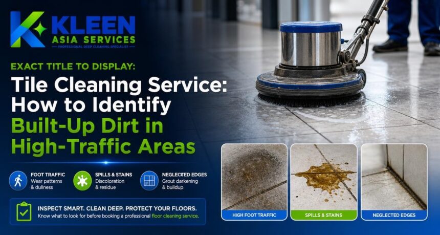 Tile Cleaning Service: How to Identify Built-Up Dirt in High-Traffic Areas Tile Cleaning Service: How to Identify Built-Up Dirt in High-Traffic Areas