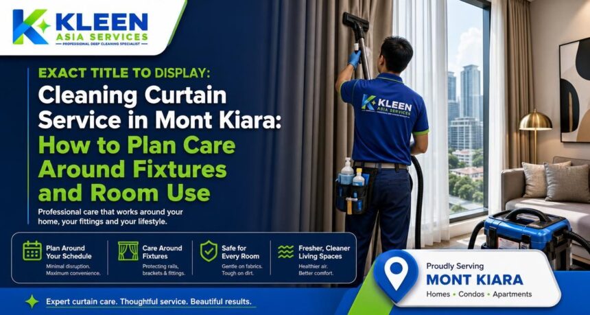 Cleaning Curtain Service in Mont Kiara: How to Plan Care Around Fixtures and Room Use Cleaning Curtain Service in Mont Kiara: How to Plan Care Around Fixtures and Room Use