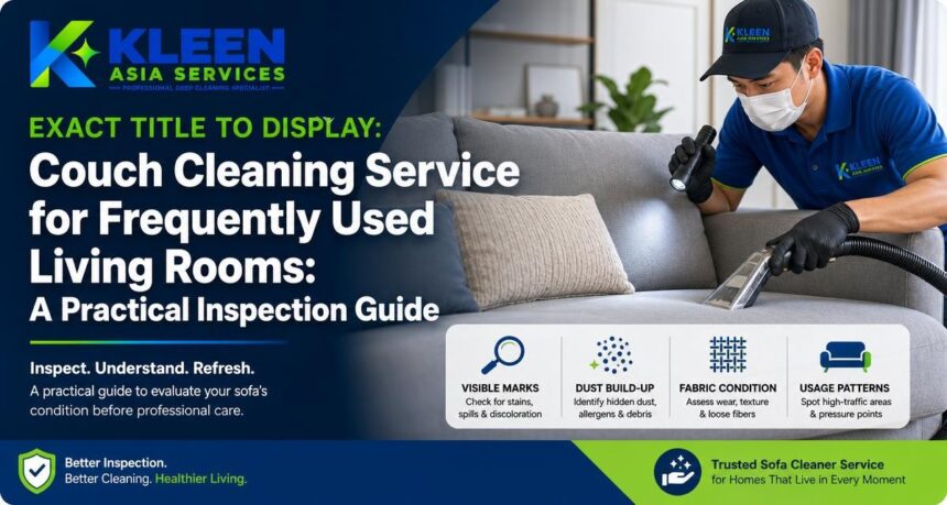 Couch Cleaning Service for Frequently Used Living Rooms: A Practical Inspection Guide Couch Cleaning Service for Frequently Used Living Rooms: A Practical Inspection Guide