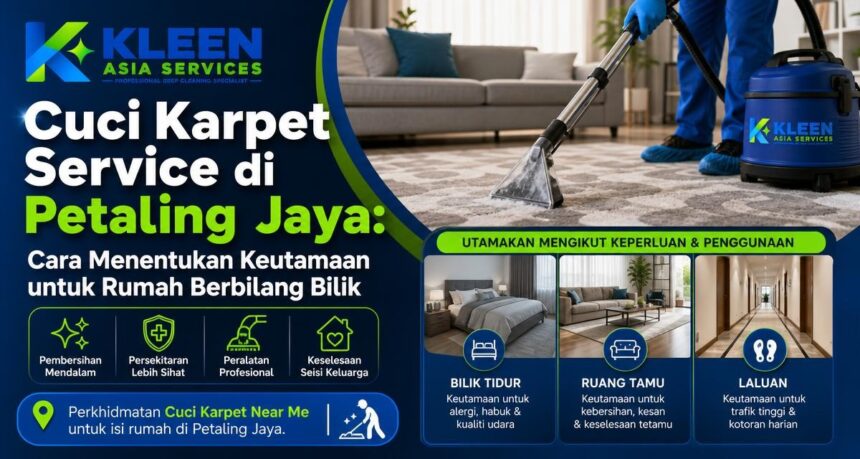 Cuci Karpet Service di Petaling Jaya: Cara Menentukan Keutamaan untuk Rumah Berbilang Bilik