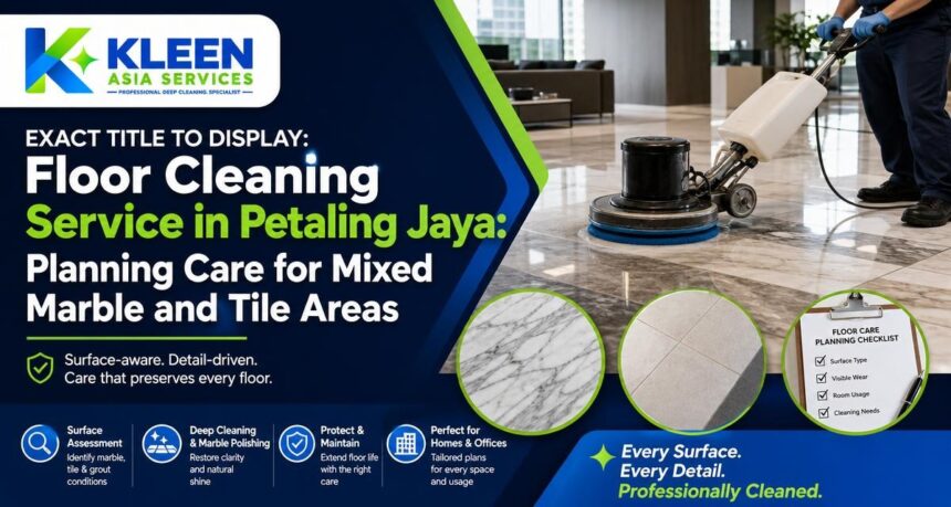 Floor Cleaning Service in Petaling Jaya: Planning Care for Mixed Marble and Tile Areas Floor Cleaning Service in Petaling Jaya: Planning Care for Mixed Marble and Tile Areas