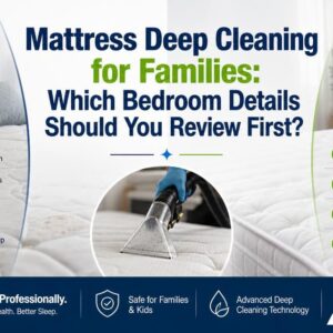 Mattress Deep Cleaning for Families: Which Bedroom Details Should You Review First?